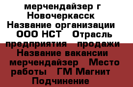 мерчендайзер г. Новочеркасск › Название организации ­ ООО НСТ › Отрасль предприятия ­ продажи › Название вакансии ­ мерчендайзер › Место работы ­ ГМ Магнит › Подчинение ­ супервайзеру › Минимальный оклад ­ 16 500 › Максимальный оклад ­ 16 500 › Возраст от ­ 18 - Ростовская обл., Новочеркасск г. Работа » Вакансии   . Ростовская обл.,Новочеркасск г.